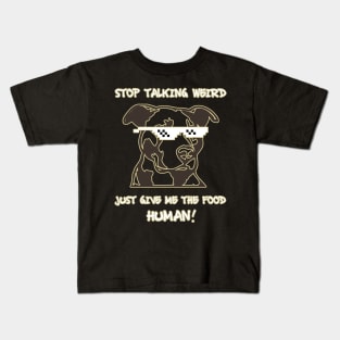 Stop talking weird just give me the food human! Kids T-Shirt